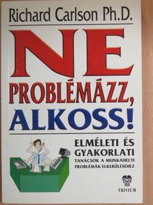 Richard Carlson - Ne problémázz! Alkoss! [antikvár]