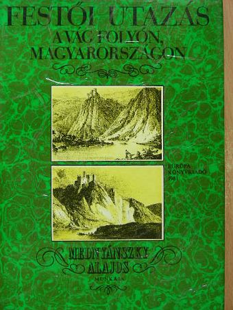 Mednyánszky Alajos - Festői utazás a Vág folyón, Magyarországon (1825) [antikvár]