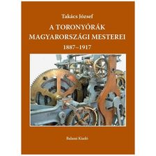 Takács József - A toronyórák magyarországi mesterei. 1887-1917