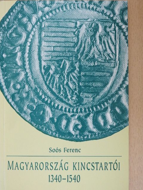 Soós Ferenc - Magyarország kincstartói 1340-1540 [antikvár]