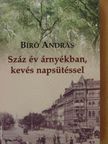 Bíró András - Száz év árnyékban, kevés napsütéssel [antikvár]