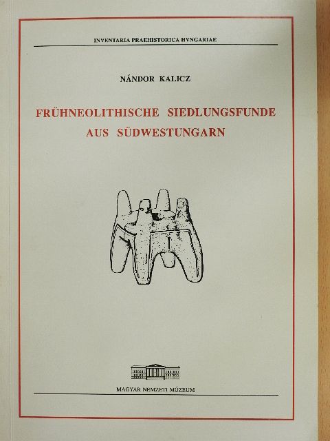 Kalicz Nándor - Frühneolithische Siedlungsfunde aus Südwestungarn [antikvár]