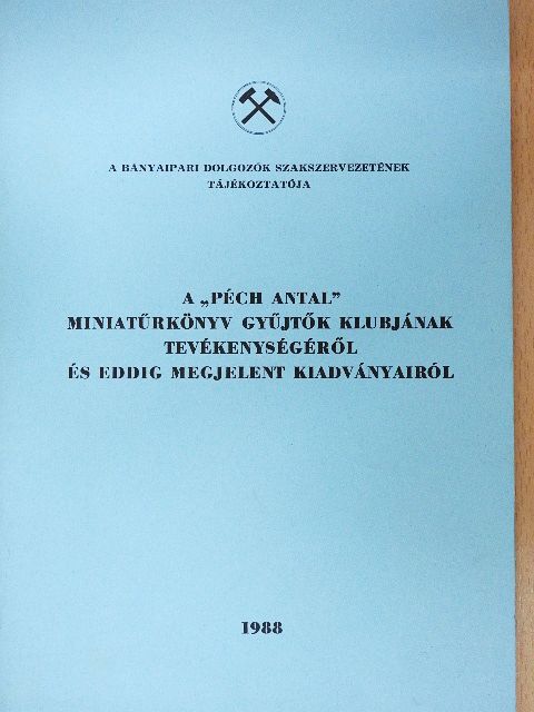 A Bányaipari Dolgozók Szakszervezetének tájékoztatója a "Péch Antal" Miniatűrkönyv Gyűjtők Klubjának tevékenységéről és eddig megjelent kiadványairól [antikvár]