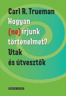 Carl R. Trueman - Hogyan (ne) írjunk történelmet?