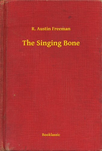 FREEMAN, R. AUSTIN - The Singing Bone [eKönyv: epub, mobi]