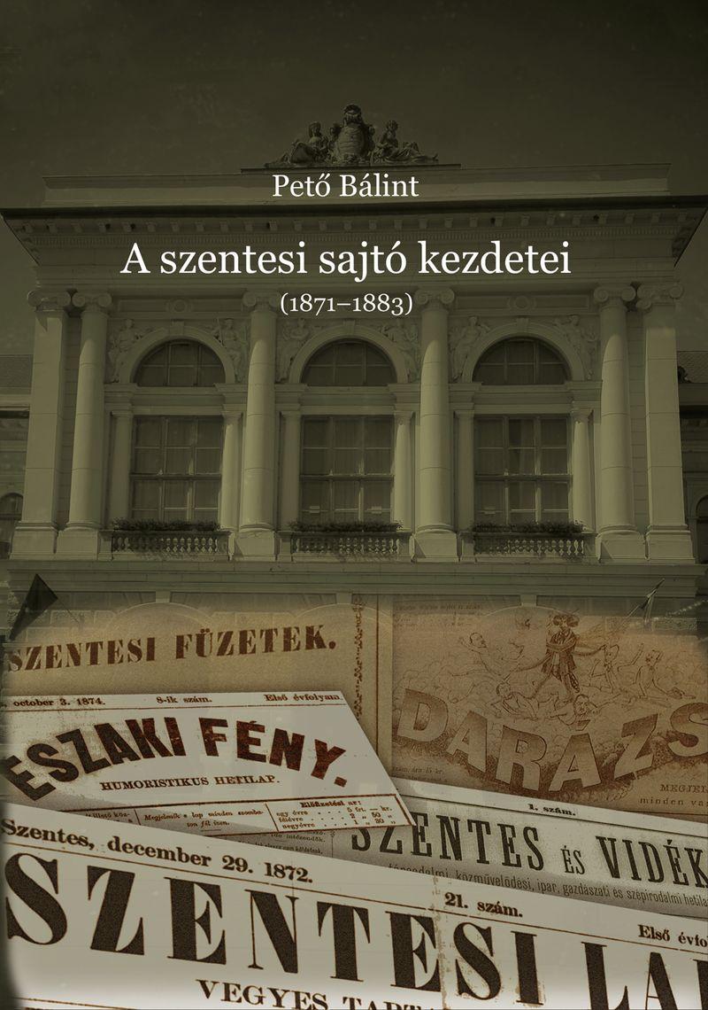 Pető Bálint - A szentesi sajtó kezdetei (1871-1883)
