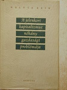Molnár Erik - A jelenkori kapitalizmus néhány gazdasági problémája [antikvár]