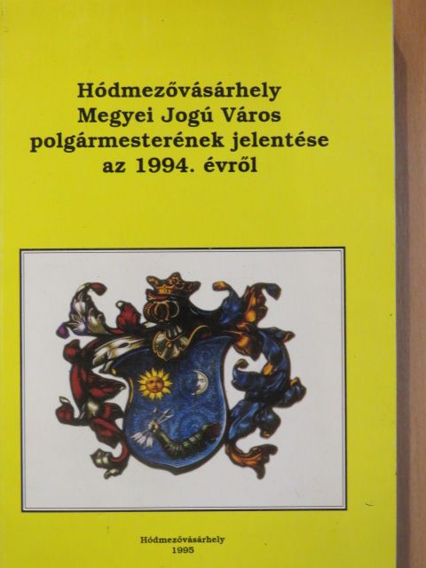 Hódmezővásárhely Megyei Jogú Város polgármesterének jelentése az 1994. évről [antikvár]
