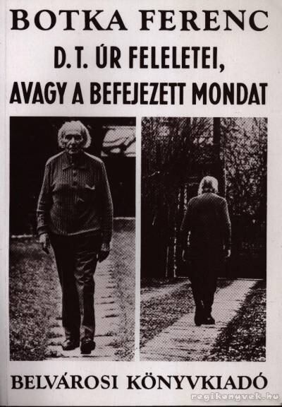 Botka Ferenc - D. T. úr feleletei, avagy a befejezett mondat [antikvár]