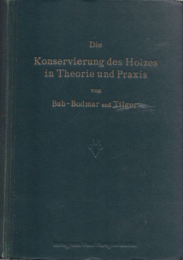 F. Bub-Bodmar, Rechnungsrat B. Tilger - Die Konservierung des Holzes in Theorie und Praxis [antikvár]