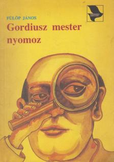 Fülöp János - Gordiusz mester nyomoz [antikvár]