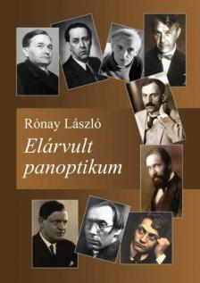 RÓNAY LÁSZLÓ - Elárvult panoptikum. Életre keltett írók, tudósok [antikvár]