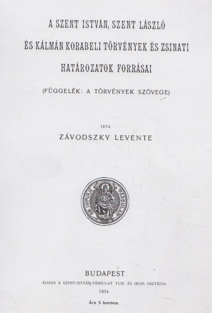 Závodszky Levente - A Szent István, Szent László és Kálmán korabeli törvények és zsinati határozatok forrásai (reprint) [antikvár]