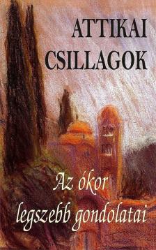 Attikai Csillagok - Az ókor legszebb gondolatai - Az ókor legszebb gondolatai [antikvár]
