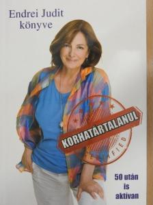 Endrei Judit - Korhatártalanul - 50 után is aktívan [antikvár]