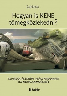 Lariona - Hogyan is KÉNE tömegközlekedni? - Sztorizgatás és némi tanács mindenkinek egy anyuka szemszögéből [eKönyv: epub, mobi]