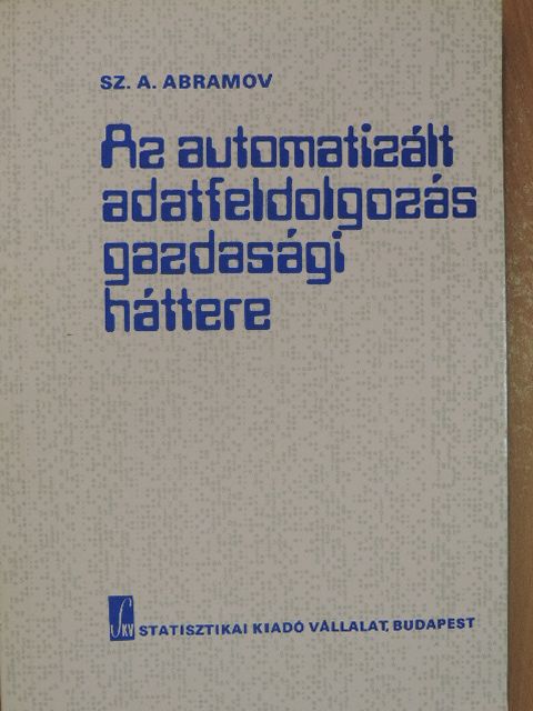 Sz. A. Abramov - Az automatizált adatfeldogozás gazdasági háttere [antikvár]