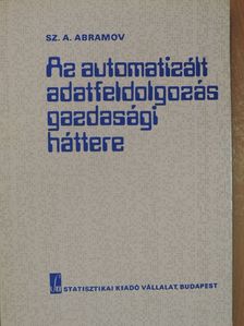 Sz. A. Abramov - Az automatizált adatfeldogozás gazdasági háttere [antikvár]