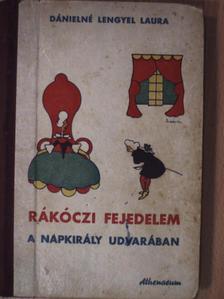 Dánielné Lengyel Laura - Rákóczi fejedelem a Napkirály udvarában [antikvár]
