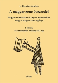 L. Kecskés András - A magyar zene évezredei I. könyv - A kezdtektől Attiláig (453-ig)