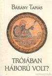 Bárány Tamás - Trójában háború volt? [antikvár]