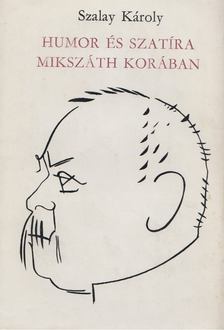 SZALAY KÁROLY - Humor és szatíra Mikszáth korában [antikvár]