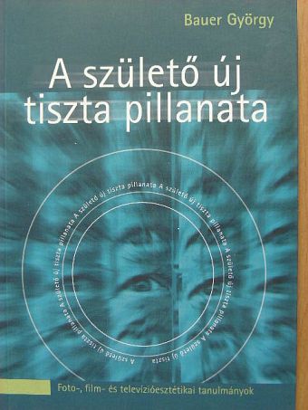 Bauer György - A születő új tiszta pillanata [antikvár]