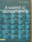 Bauer György - A születő új tiszta pillanata [antikvár]