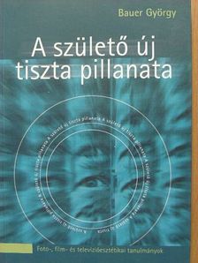 Bauer György - A születő új tiszta pillanata [antikvár]