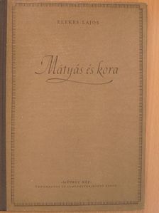 Elekes Lajos - Mátyás és kora [antikvár]