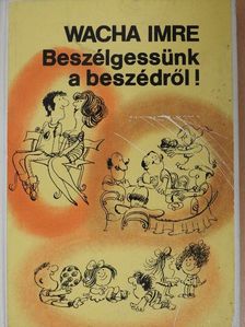 Wacha Imre - Beszélgessünk a beszédről! [antikvár]