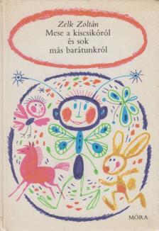 ZELK ZOLTÁN - Mese a kiscsikóról és sok más barátunkról [antikvár]