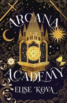 Elise Kova - Arcana Academy: an enthralling, addictive, unputdownable romantasy