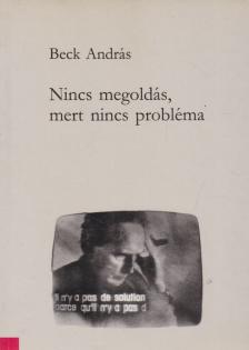BECK ANDRÁS - Nincs megoldás, mert nincs probléma [antikvár]