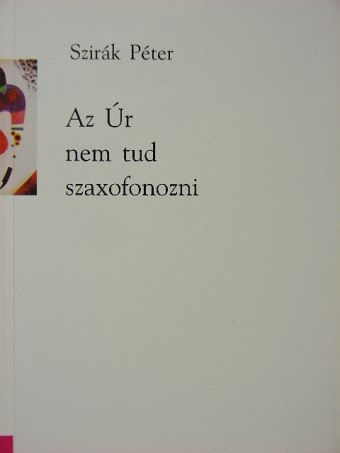 Szirák Péter - Az Úr nem tud szaxofonozni [antikvár]