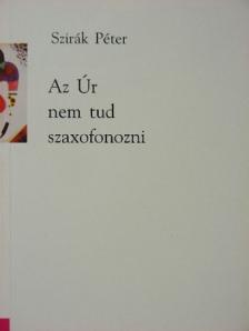 Szirák Péter - Az Úr nem tud szaxofonozni [antikvár]