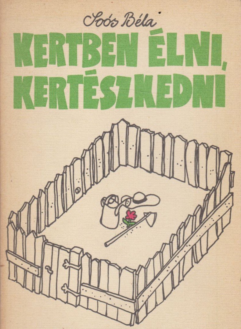 Soós Béla - Kertben élni, kertészkedni [antikvár]