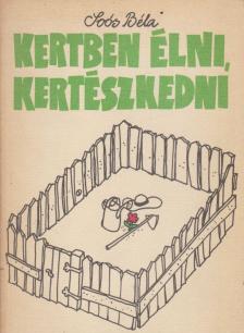 Soós Béla - Kertben élni, kertészkedni [antikvár]