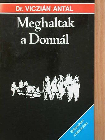 Dr. Viczián Antal - Meghaltak a Donnál [antikvár]