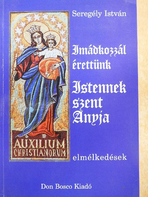 Seregély István - Imádkozzál érettünk Istennek szent Anyja [antikvár]