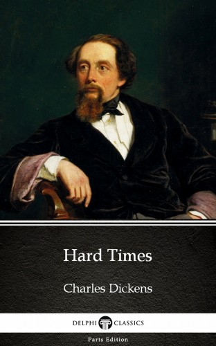 Delphi Classics Charles Dickens, - Hard Times by Charles Dickens (Illustrated) [eKönyv: epub, mobi]