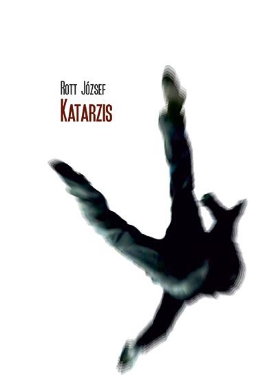 Rott József - Katarzis - Miként az a világirodalomból és a filmkultúrából Arisztotelész katarzistanáig visszaolvasható