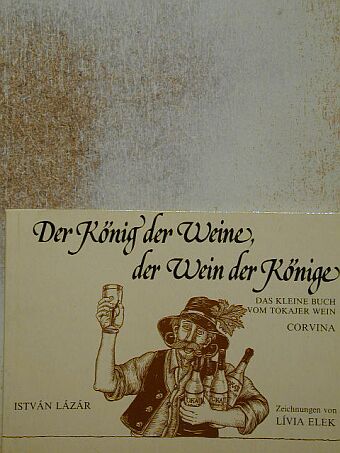 Lázár István - Der König der Weine, der Wein der Könige [antikvár]