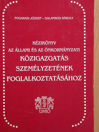 Fogarasi József - Kézikönyv az állami és az önkormányzati közigazgatás személyzetének foglalkoztatásához [antikvár]