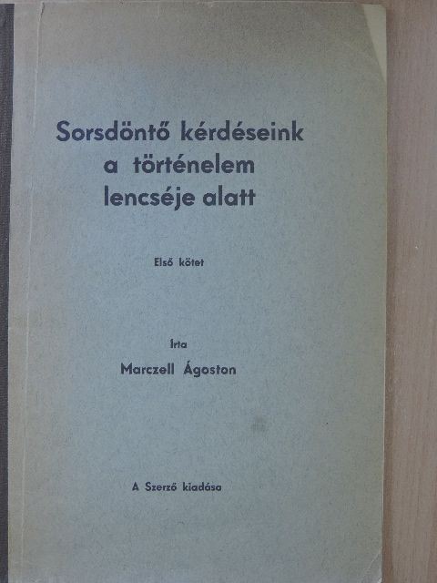 Marczell Ágoston - Sorsdöntő kérdéseink a történelem lencséje alatt I. [antikvár]