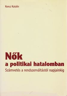 Koncz Katalin - Nők a politikai hatalomban [antikvár]
