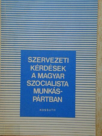 Bánhidi Emil - Szervezeti kérdések a Magyar Szocialista Munkáspártban [antikvár]