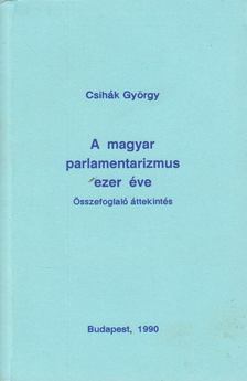 Csihák György - A magyar parlamentarizmus ezer éve [antikvár]