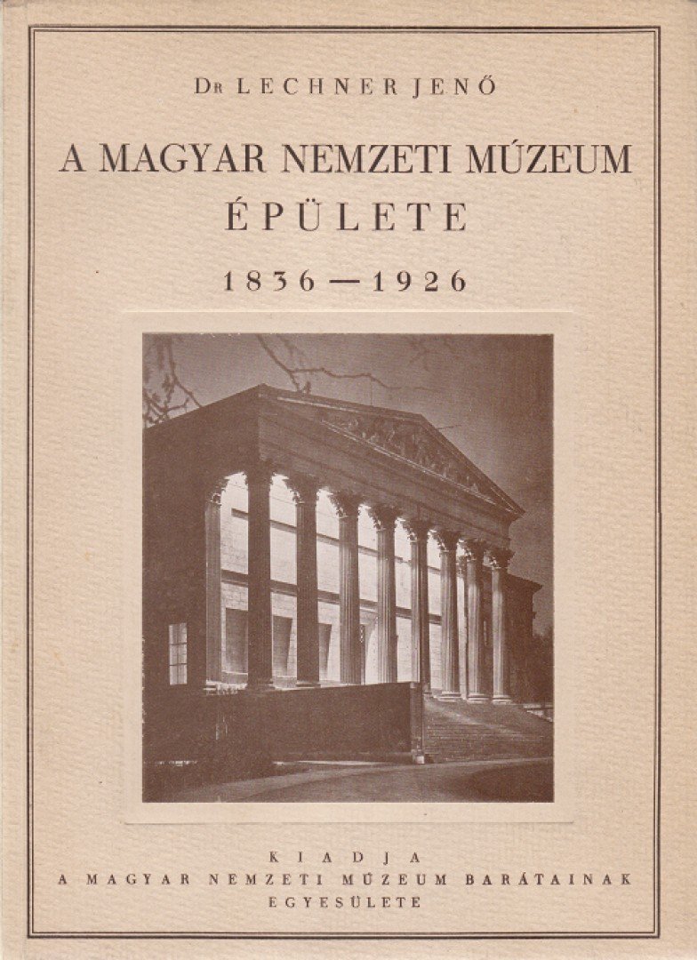 Lechner Jenő - A Magyar Nemzeti Múzeum épülete. 1836–1926. (Előszó: Hóman Bálint és Széchenyi Bertalan.) (Számozott.) [antikvár]