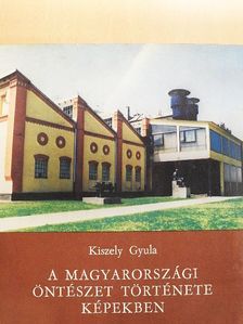 Kiszely Gyula - A magyarországi öntészet története képekben [antikvár]
